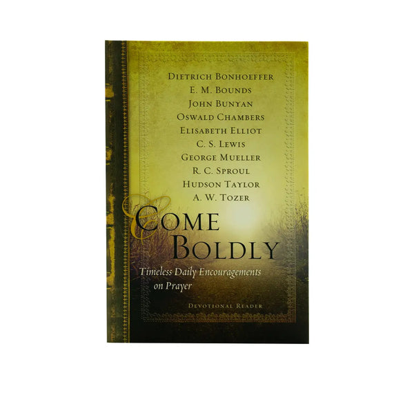 COME BOLDLY: TIMELESS DAILY ENCOURAGEMENTS ON PRAYER COME BOLDLY: TIMELESS DAILY ENCOURAGEMENTS ON PRAYER