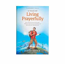 A YEAR OF LIVING PRAYERFULLY: HOW A CURIOUS TRAVELER MET THE POPE, WALKED ON COALS, DANCED WITH RABBIS, AND REVIVED HIS PRAYER LIFE