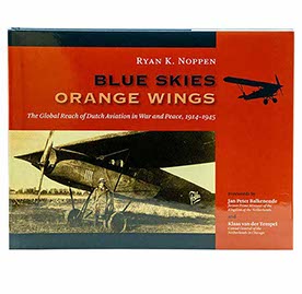 BLUE SKIES, ORANGE WINGS: THE GLOBAL REACH OF DUTCH AVIATION IN WAR AND PEACE, 1914-1945
