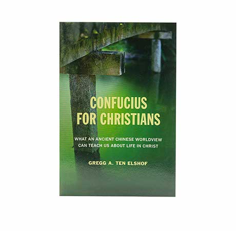 CONFUCIUS FOR CHRISTIANS: WHAT AN ANCIENT CHINESE WORLDVIEW CAN TEACH US ABOUT LIFE IN CHRIST CONFUCIUS FOR CHRISTIANS: WHAT AN ANCIENT CHINESE WORLDVIEW CAN TEACH US ABOUT LIFE IN CHRIST