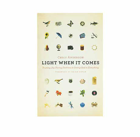 LIGHT WHEN IT COMES: TRUSTING JOY, FACING DARKNESS, AND SEEING GOD IN EVERYTHING LIGHT WHEN IT COMES: TRUSTING JOY, FACING DARKNESS, AND SEEING GOD IN EVERYTHING