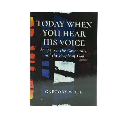 TODAY WHEN YOU HEAR HIS VOICE: SCRIPTURE, THE COVENANTS, AND THE PEOPLE OF GOD TODAY WHEN YOU HEAR HIS VOICE: SCRIPTURE, THE COVENANTS, AND THE PEOPLE OF GOD