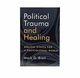 POLITICAL TRAUMA AND HEALING: BIBLICAL ETHICS FOR A POSTCOLONIAL WORLD POLITICAL TRAUMA AND HEALING: BIBLICAL ETHICS FOR A POSTCOLONIAL WORLD