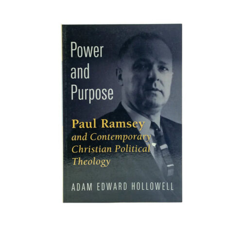 POWER AND PURPOSE: PAUL RAMSEY AND CONTEMPORARY CHRISTIAN POLITICAL THEOLOGY POWER AND PURPOSE: PAUL RAMSEY AND CONTEMPORARY CHRISTIAN POLITICAL THEOLOGY