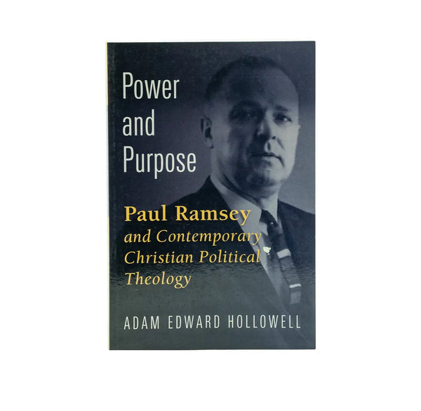 POWER AND PURPOSE: PAUL RAMSEY AND CONTEMPORARY CHRISTIAN POLITICAL THEOLOGY POWER AND PURPOSE: PAUL RAMSEY AND CONTEMPORARY CHRISTIAN POLITICAL THEOLOGY