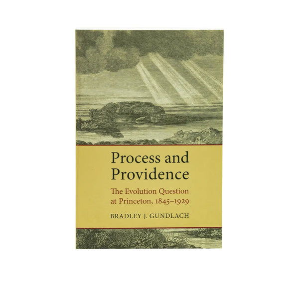 PROCESS AND PROVIDENCE: THE EVOLUTION QUESTION AT PRINCETON, 1845-1929 PROCESS AND PROVIDENCE: THE EVOLUTION QUESTION AT PRINCETON, 1845-1929