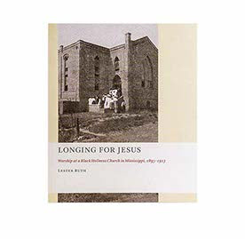 LONGING FOR JESUS: WORSHIP AT A BLACK HOLINESS CHURCH IN MISSISSIPPI, 1895-1913