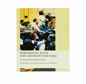 WORSHIPING WITH THE ANAHEIM VINEYARD: THE EMERGENCE OF CONTEMPORARY WORSHIP (THE CHURCH AT WORSHIP: CASE STUDIES FROM CHRISTIAN HISTORY)