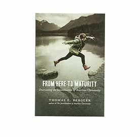 FROM HERE TO MATURITY: OVERCOMING THE JUVENILIZATION OF AMERICAN CHRISTIANITY FROM HERE TO MATURITY: OVERCOMING THE JUVENILIZATION OF AMERICAN CHRISTIANITY