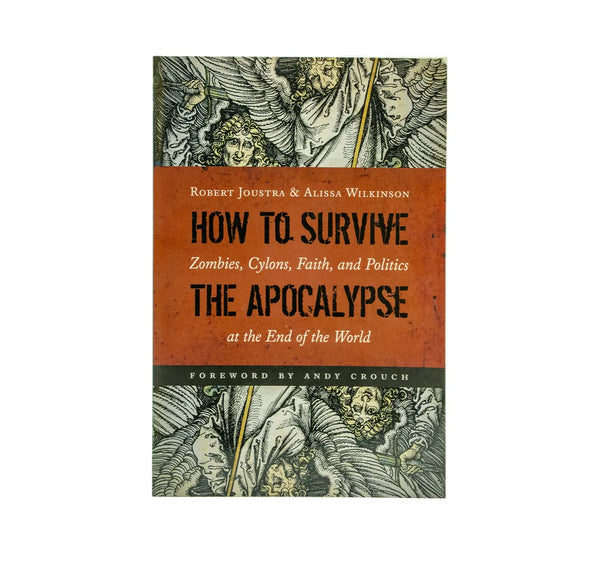 HOW TO SURVIVE THE APOCALYPSE: ZOMBIES, CYLONS, FAITH, AND POLITICS AT THE END OF THE WORLD HOW TO SURVIVE THE APOCALYPSE: ZOMBIES, CYLONS, FAITH, AND POLITICS AT THE END OF THE WORLD