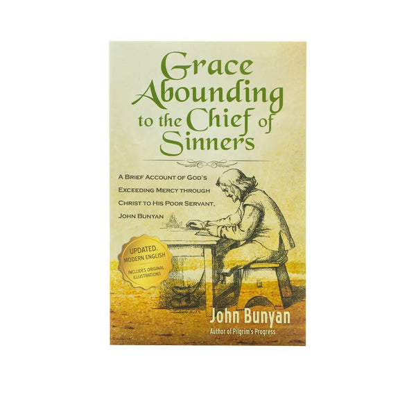 GRACE ABOUNDING TO THE CHIEF OF SINNERS – UPDATED EDITION (ILLUSTRATED): A BRIEF ACCOUNT OF GOD’S EXCEEDING MERCY THROUGH CHRIST TO HIS POOR SERVANT, JOHN BUNYAN (BUNYAN UPDATED CLASSICS) GRACE ABOUNDING TO THE CHIEF OF SINNERS - UPDATED EDITION (ILLUSTRATED): A BRIEF ACCOUNT OF GOD'S EXCEEDING MERCY THROUGH CHRIST TO HIS POOR SERVANT, JOHN BUNYAN (BUNYAN UPDATED CLASSICS)