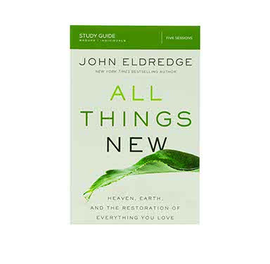 ALL THINGS NEW STUDY GUIDE: HEAVEN, EARTH, AND THE RESTORATION OF EVERYTHING YOU LOVE ALL THINGS NEW STUDY GUIDE: HEAVEN, EARTH, AND THE RESTORATION OF EVERYTHING YOU LOVE