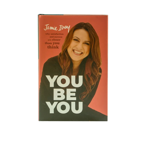 YOU BE YOU: WHY SATISFACTION AND SUCCESS ARE CLOSER THAN YOU THINK