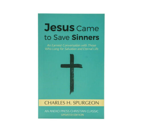 JESUS CAME TO SAVE SINNERS: AN EARNEST CONVERSATION WITH THOSE WHO LONG FOR SALVATION AND ETERNAL LIFE JESUS CAME TO SAVE SINNERS: AN EARNEST CONVERSATION WITH THOSE WHO LONG FOR SALVATION AND ETERNAL LIFE