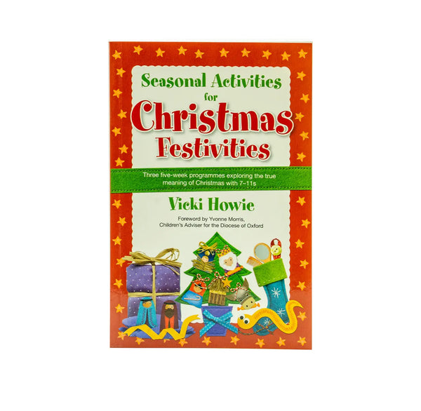 SEASONAL ACTIVITIES FOR CHRISTMAS FESTIVITIES!: THREE FIVE-WEEK TEACHING PROGRAMMES EXPLORING THE TRUE MEANING OF CHRISTMAS WITH 7-11S