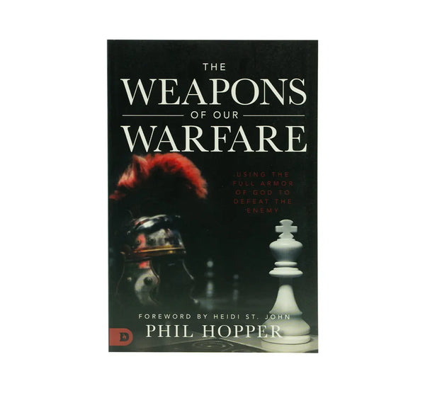 THE WEAPONS OF OUR WARFARE: USING THE FULL ARMOR OF GOD TO DEFEAT THE ENEMY THE WEAPONS OF OUR WARFARE: USING THE FULL ARMOR OF GOD TO DEFEAT THE ENEMY