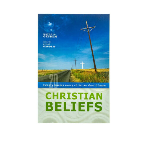 CHRISTIAN BELIEFS: TWENTY BASICS EVERY CHRISTIAN SHOULD KNOW