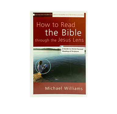 HOW TO READ THE BIBLE THROUGH THE JESUS LENS: A GUIDE TO CHRIST-FOCUSED READING OF SCRIPTURE HOW TO READ THE BIBLE THROUGH THE JESUS LENS: A GUIDE TO CHRIST-FOCUSED READING OF SCRIPTURE