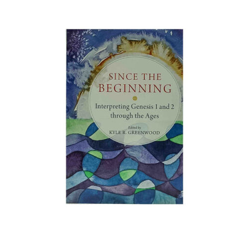 SINCE THE BEGINNING: INTERPRETING GENESIS 1 AND 2 THROUGH THE AGES SINCE THE BEGINNING: INTERPRETING GENESIS 1 AND 2 THROUGH THE AGES