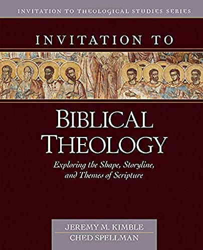 INVITATION TO BIBLICAL THEOLOGY: EXPLORING THE SHAPE STORYLINE AND THEMES OF THE SCRIPTURE INVITATION TO BIBLICAL THEOLOGY: EXPLORING THE SHAPE STORYLINE AND THEMES OF THE SCRIPTURE