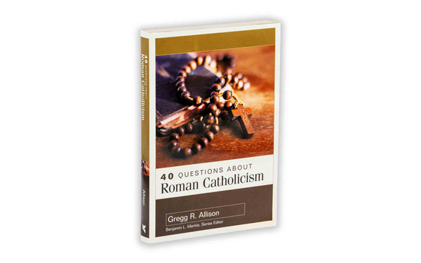 40 QUESTIONS ABOUT ROMAN CATHOLICISM 40 QUESTIONS ABOUT ROMAN CATHOLICISM