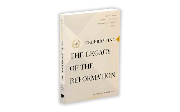 CELEBRATING THE LEGACY OF THE REFORMATION CELEBRATING THE LEGACY OF THE REFORMATION