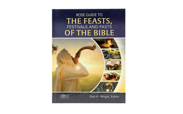 ROSE GUIDE TO THE FEASTS, FESTIVALS AND FASTS OF THE BIBLE ROSE GUIDE TO THE FEASTS, FESTIVALS AND FASTS OF THE BIBLE