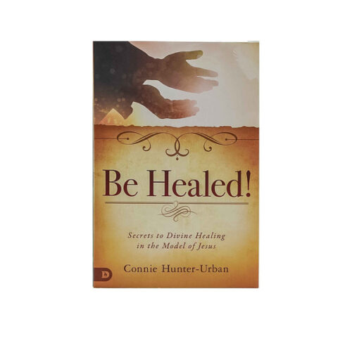 BE HEALED!: SECRETS TO DIVINE HEALING IN THE MODEL OF JESUS BE HEALED!: SECRETS TO DIVINE HEALING IN THE MODEL OF JESUS