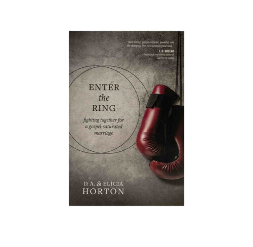 ENTER THE RING: FIGHTING TOGETHER FOR A GOSPEL-SATURATED MARRIAGE ENTER THE RING: FIGHTING TOGETHER FOR A GOSPEL-SATURATED MARRIAGE