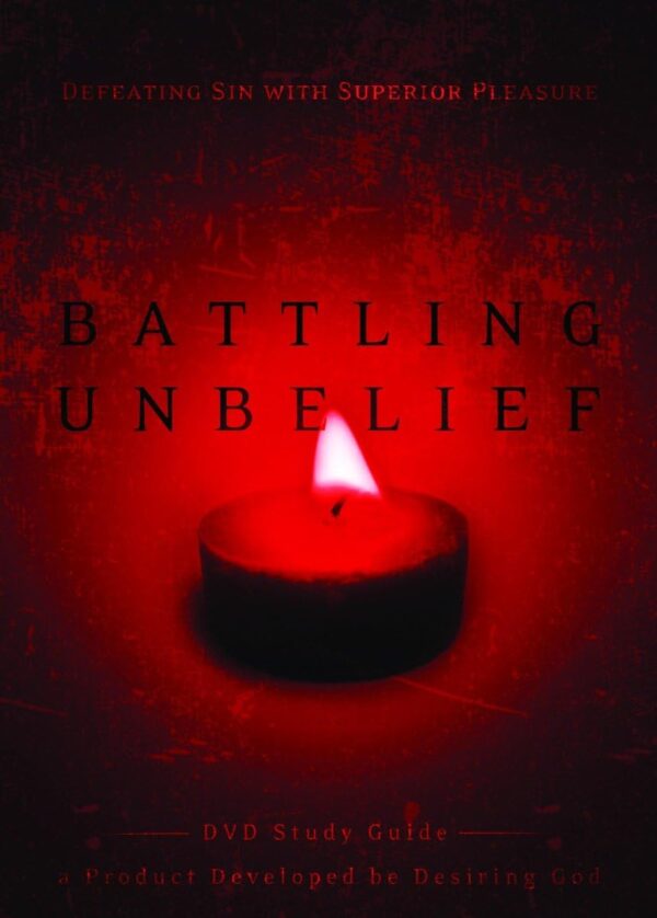 Battling Unbelief Study Guide: Defeating Sin with Superior Pleasure Battling Unbelief Study Guide: Defeating Sin with Superior Pleasure