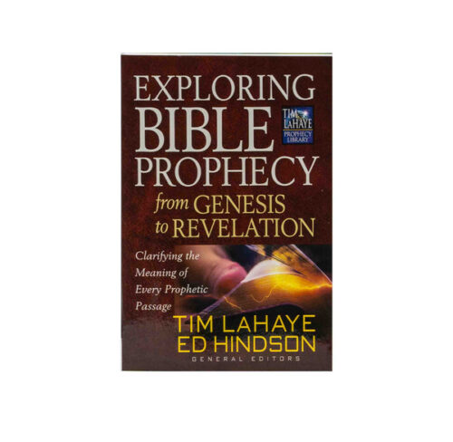 EXPLORING BIBLE PROPHECY FROM GENESIS TO REVELATION: CLARIFYING THE MEANING OF EVERY PROPHETIC PASSAGE EXPLORING BIBLE PROPHECY FROM GENESIS TO REVELATION: CLARIFYING THE MEANING OF EVERY PROPHETIC PASSAGE