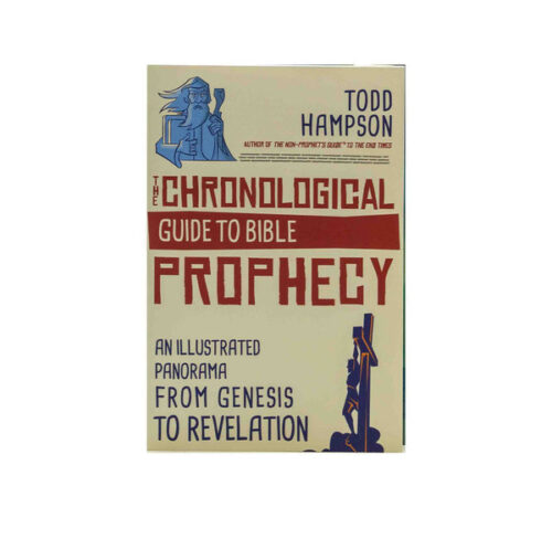THE CHRONOLOGICAL GUIDE TO BIBLE PROPHECY: AN ILLUSTRATED PANORAMA FROM GENESIS TO REVELATION THE CHRONOLOGICAL GUIDE TO BIBLE PROPHECY: AN ILLUSTRATED PANORAMA FROM GENESIS TO REVELATION