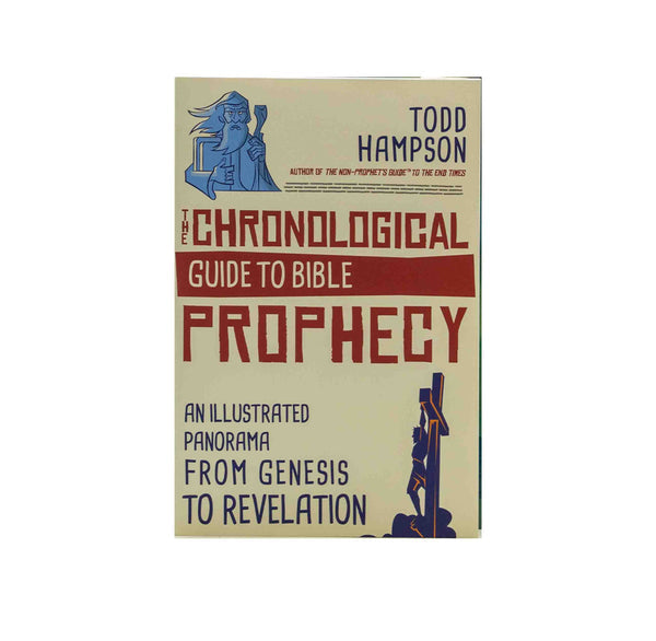 THE CHRONOLOGICAL GUIDE TO BIBLE PROPHECY: AN ILLUSTRATED PANORAMA FROM GENESIS TO REVELATION