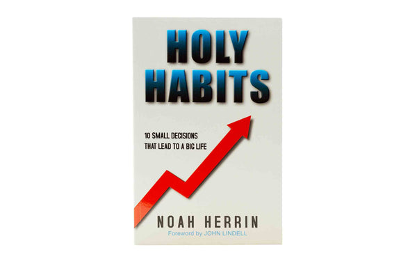 HOLY HABITS: 10 SMALL DECISIONS THAT LEAD TO A BIG LIFE HOLY HABITS: 10 SMALL DECISIONS THAT LEAD TO A BIG LIFE