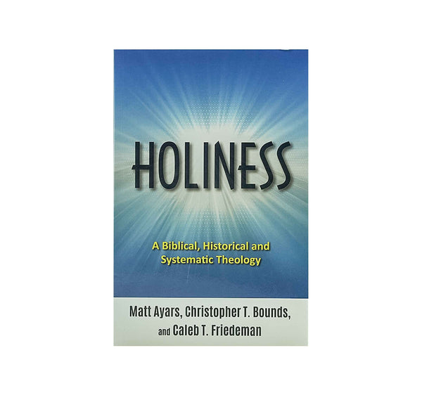 HOLINESS: A BIBLICAL HISTORICAL AND SYSTEMATIC THEOLOGY