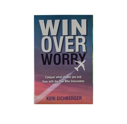 WIN OVER WORRY: CONQUER WHAT SHAKES YOU AND SOAR WITH THE ONE WHO OVERCOMES WIN OVER WORRY: CONQUER WHAT SHAKES YOU AND SOAR WITH THE ONE WHO OVERCOMES