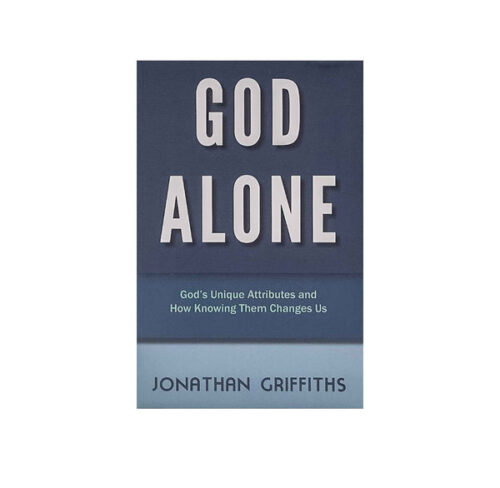 GOD ALONE: GOD’S UNIQUE ATTRIBUTES AND HOW KNOWING THEM CHANGES US GOD ALONE: GOD'S UNIQUE ATTRIBUTES AND HOW KNOWING THEM CHANGES US
