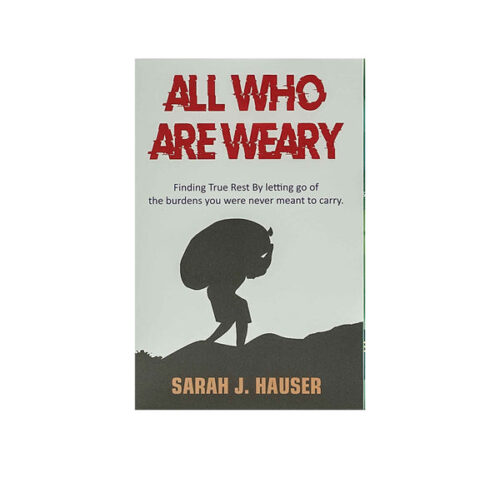 ALL WHO ARE WEARY: FINDING TRUE REST BY LETTING GO OF THE BURDENS YOU WERE NEVER MEANT TO CARRY ALL WHO ARE WEARY: FINDING TRUE REST BY LETTING GO OF THE BURDENS YOU WERE NEVER MEANT TO CARRY