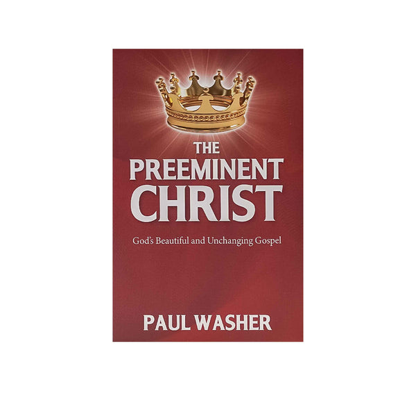 THE PREEMINENT CHRIST: GOD’S BEAUTIFUL AND UNCHANGING GOSPEL THE PREEMINENT CHRIST: GOD'S BEAUTIFUL AND UNCHANGING GOSPEL