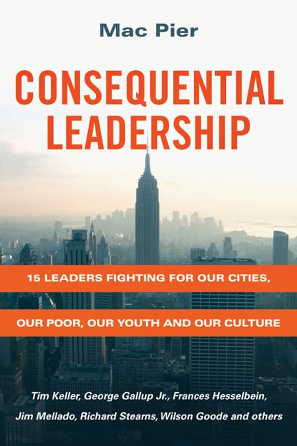Consequential Leadership: 15 Leaders Fighting for Our Cities, Our Poor, Our Youth and Our Culture