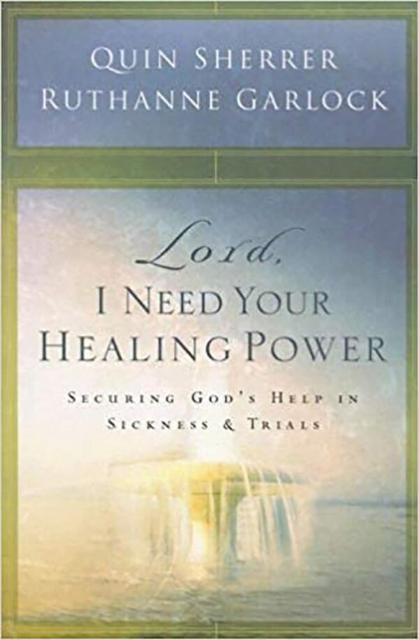 Lord, I Need Your Healing Power: Securing God’s help in sickness and trials Lord, I Need Your Healing Power: Securing God’s help in sickness and trials