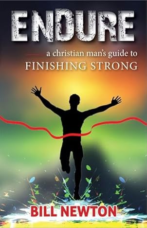ENDURE: A CHRISTIAN MAN’S GUIDE TO FINISHING STRONG ENDURE: A CHRISTIAN MAN'S GUIDE TO FINISHING STRONG