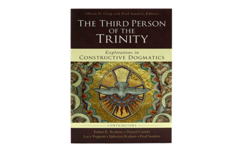 THE THIRD PERSON OF THE TRINITY: EXPLORATIONS IN CONSTRUCTIVE DOGMATICS THE THIRD PERSON OF THE TRINITY: EXPLORATIONS IN CONSTRUCTIVE DOGMATICS