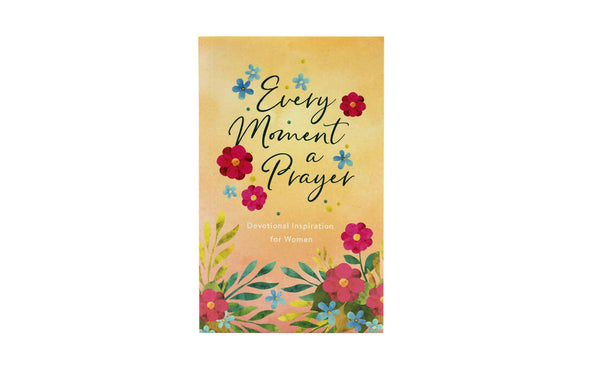 EVERY MOMENT A PRAYER: DEVOTIONAL INSPIRATION FOR WOMEN EVERY MOMENT A PRAYER: DEVOTIONAL INSPIRATION FOR WOMEN