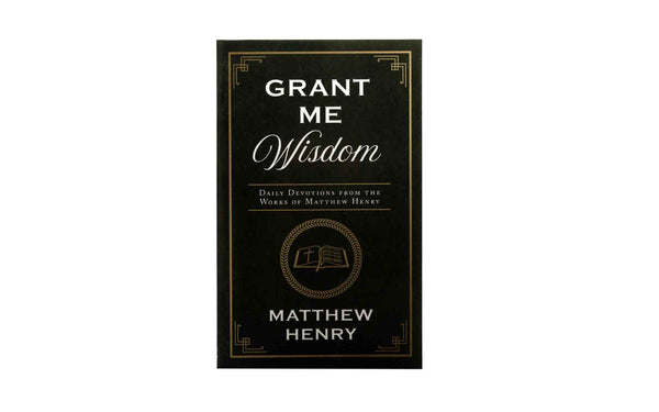 GRANT ME WISDOM: DAILY DEVOTIONS FROM THE WORKS OF MATTHEW HENDRY