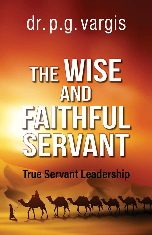 THE WISE AND FAITHFUL SERVANT: TRUE SERVANT LEADERSHIP