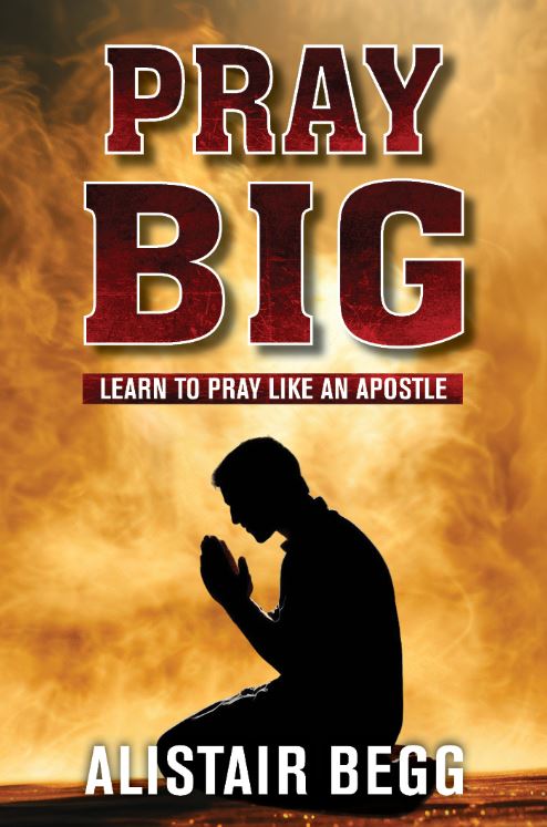 PRAY BIG: LEARN TO PRAY LIKE AN APOSTLE