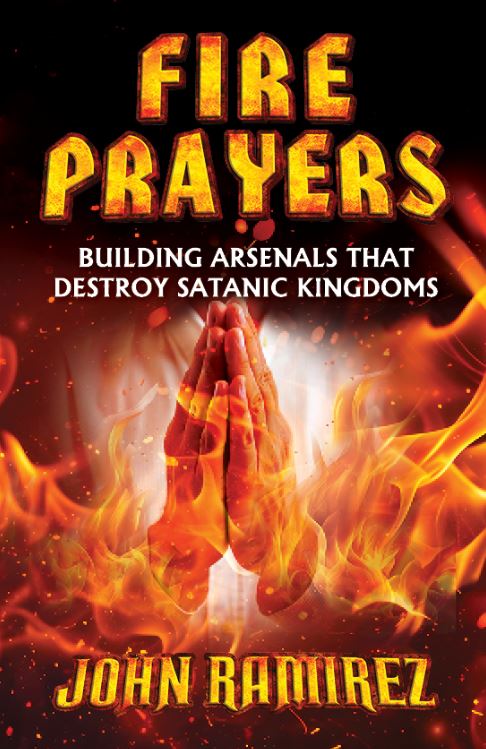 FIRE PRAYERS: BUILDING ARSENALS THAT DESTROY SATANIC KINGDOMS FIRE PRAYERS: BUILDING ARSENALS THAT DESTROY SATANIC KINGDOMS