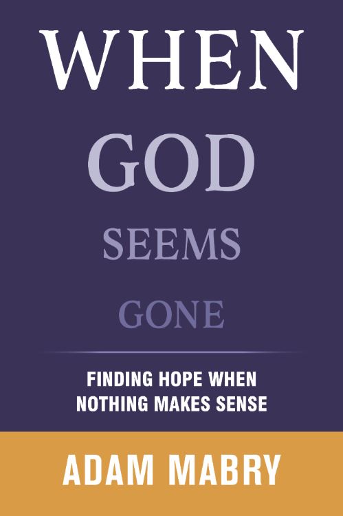 WHEN GOD SEEMS GONE: FINDING HOPE WHEN NOTHING MAKES SENSE