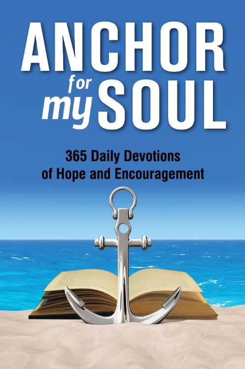 ANCHOR FOR MY SOUL: 365 DAILY DEVOTIONS OF HOPE AND ENCOURAGEMENT ANCHOR FOR MY SOUL: 365 DAILY DEVOTIONS OF HOPE AND ENCOURAGEMENT